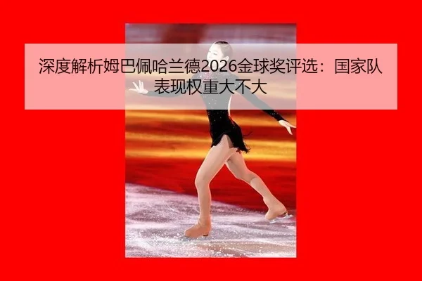 shen-du-jie-xi-mu-ba-pei-ha-lan-de-jin-qiu-jiang-ping-xuan-guo-jia-dui-biao-xian-quan-zhong-da-bu-da-3-999.jpg
